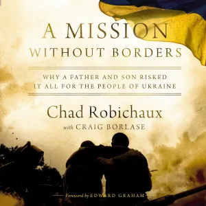 A Mission Without Borders: Why a Father and Son Risked it All for the People of Ukraine - Audiobook (Unabridged)