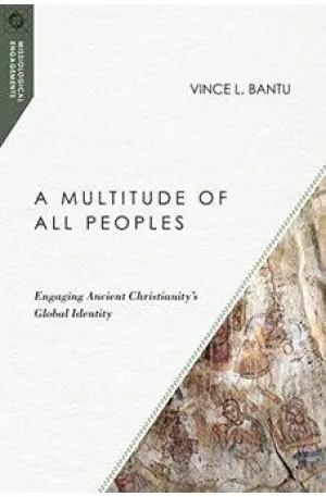 A Multitude of All Peoples: Engaging Ancient Christianity's Global Identity (Missiological Engagements)