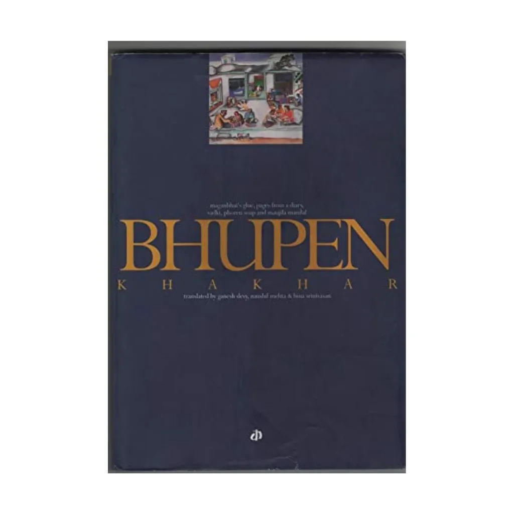 BHUPEN KHAKHAR : MAGANBHAI'S GLUE, PAGES FROM A DIARY, VADKI, PHOREN SOAP AND MAUJILA MANLAL BY GANESH DEVY AND NAUSHIL MEHTA (HARDCOVER)